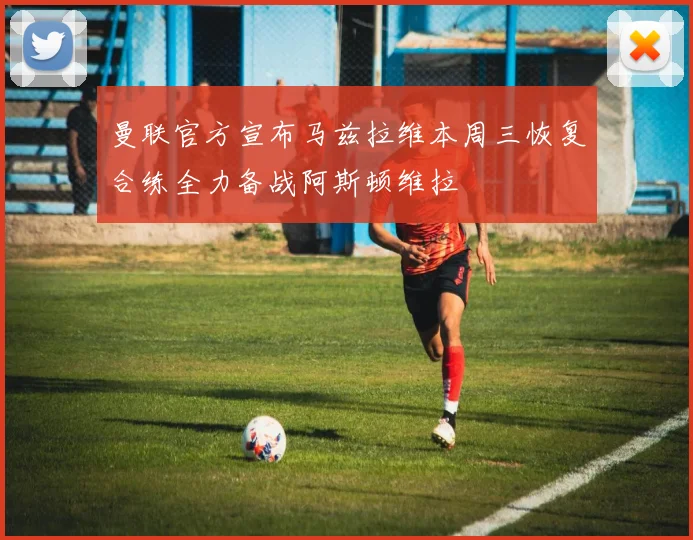 曼联官方宣布马兹拉维本周三恢复合练全力备战阿斯顿维拉