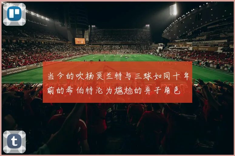 当今的吹杨莫兰特与三球如同十年前的希伯特沦为尴尬的弃子角色