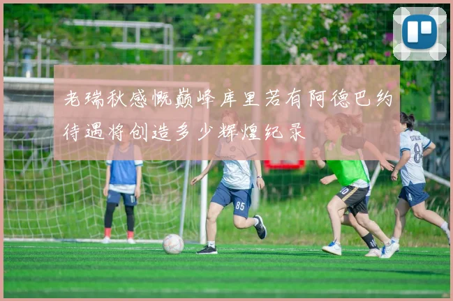 老瑞秋感慨巅峰库里若有阿德巴约待遇将创造多少辉煌纪录