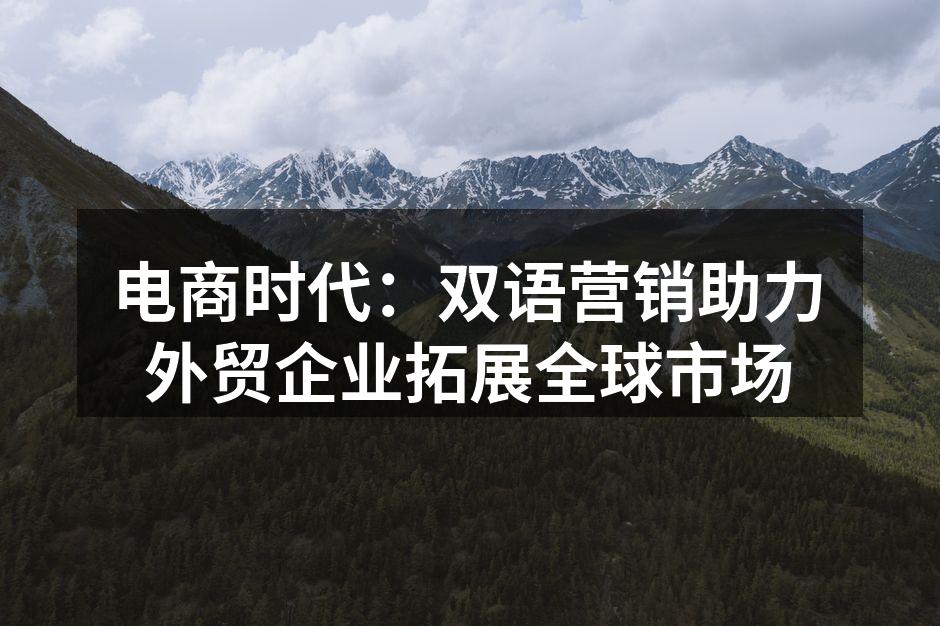 电商时代：双语营销助力外贸企业拓展全球市场