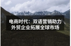 电商时代：双语营销助力外贸企业拓展全球市